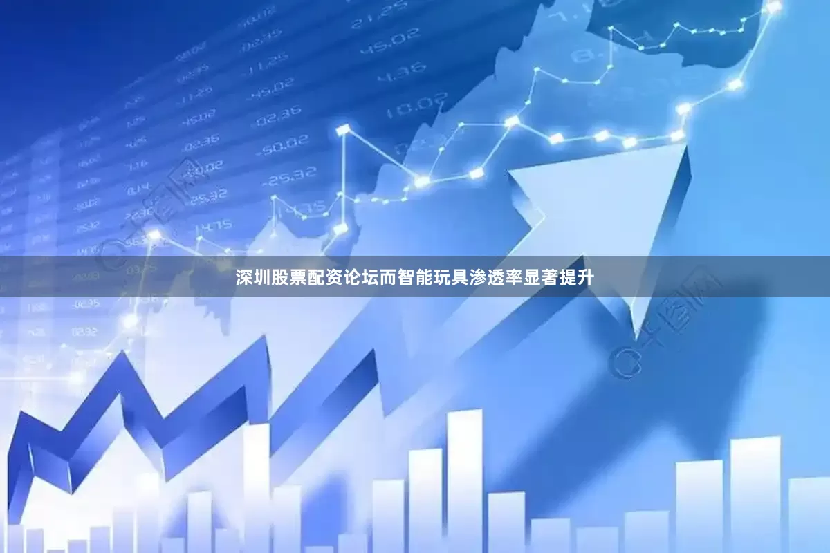 深圳股票配资论坛而智能玩具渗透率显著提升