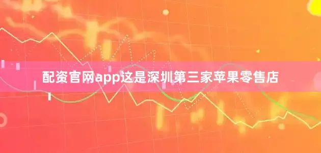 配资官网app这是深圳第三家苹果零售店