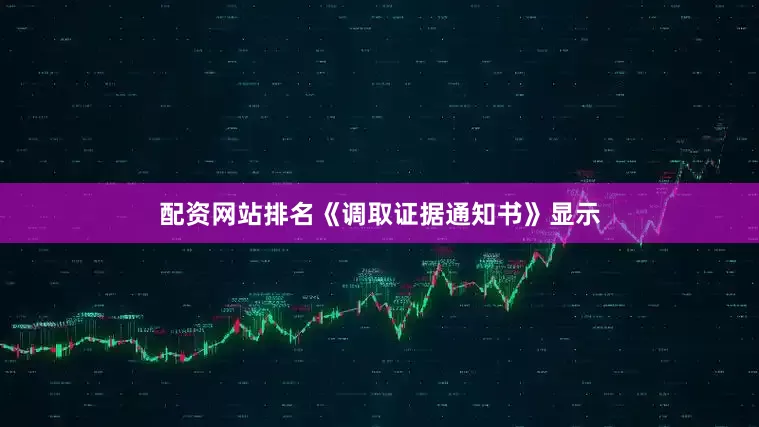 配资网站排名《调取证据通知书》显示