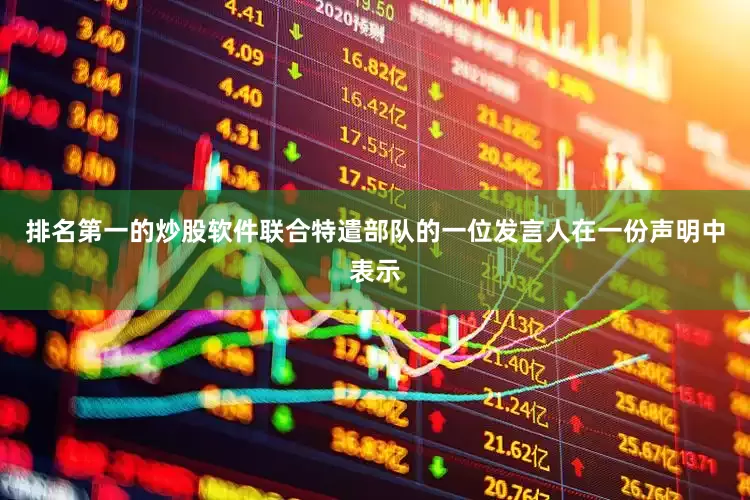 排名第一的炒股软件联合特遣部队的一位发言人在一份声明中表示